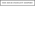 The High Fidelity Report